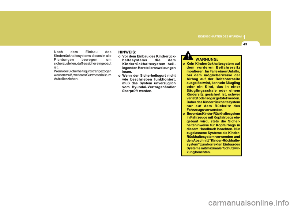 Hyundai Azera 2011  Betriebsanleitung (in German) 1
EIGENSCHAFTEN DES HYUNDAI
43
!
Nach dem Einbau des Kinderrückhaltesystems dieses in alleRichtungen bewegen, um sicherzustellen, daß es sicher eingebaut ist.
Wenn der Sicherheitsgurt straffgezogen 