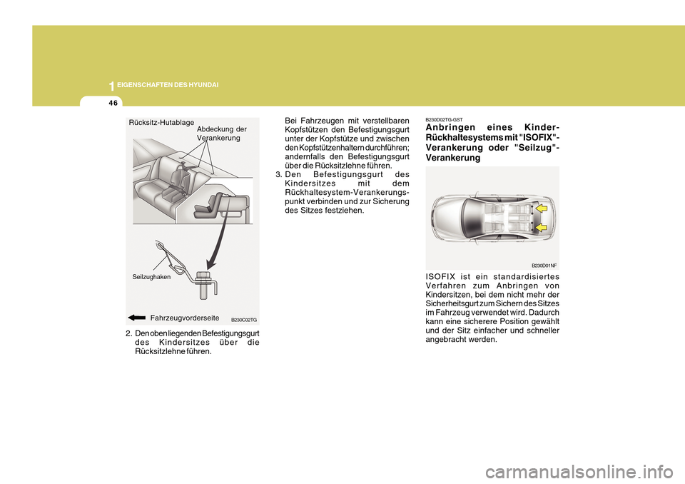 Hyundai Azera 2011  Betriebsanleitung (in German) 1EIGENSCHAFTEN DES HYUNDAI
46
B230C02TG
2. Den oben liegenden Befestigungsgurt
des Kindersitzes über die Rücksitzlehne führen. Bei Fahrzeugen mit verstellbarenKopfstützen den Befestigungsgurtunter