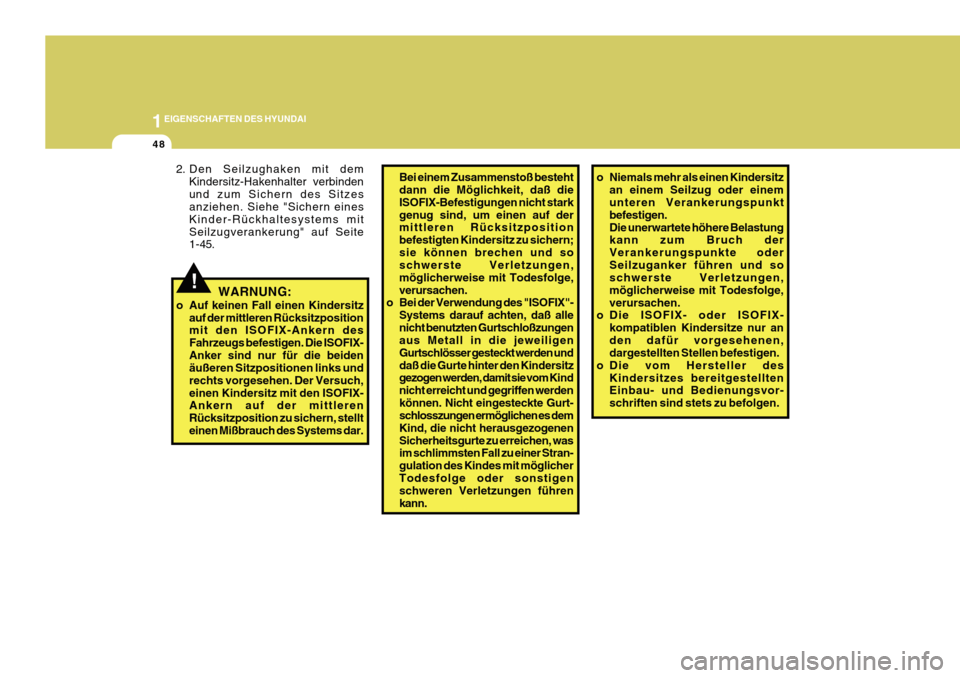 Hyundai Azera 2011 Betriebsanleitung (in German) 1EIGENSCHAFTEN DES HYUNDAI
48
!WARNUNG:
o Auf keinen Fall einen Kindersitz auf der mittleren Rücksitzposition
mit den ISOFIX-Ankern des Fahrzeugs befestigen. Die ISOFIX-Anker sind nur für die beide Hyundai Azera 2011 Betriebsanleitung (in German) 1EIGENSCHAFTEN DES HYUNDAI
48
!WARNUNG:
o Auf keinen Fall einen Kindersitz auf der mittleren Rücksitzposition
mit den ISOFIX-Ankern des Fahrzeugs befestigen. Die ISOFIX-Anker sind nur für die beide