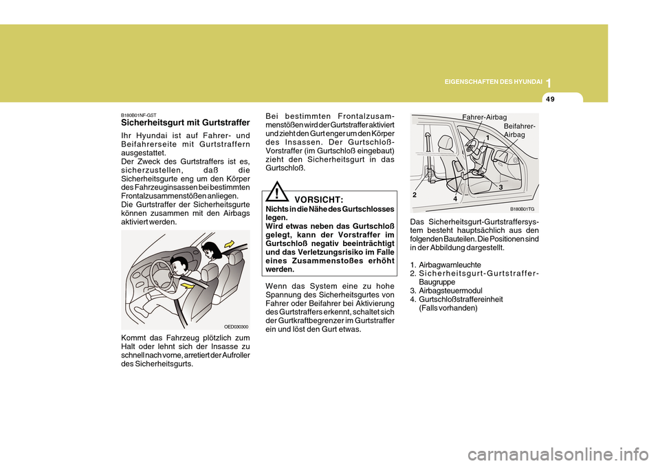 Hyundai Azera 2011 Betriebsanleitung (in German) 1
EIGENSCHAFTEN DES HYUNDAI
49
B180B01NF-GST Sicherheitsgurt mit Gurtstraffer Ihr Hyundai ist auf Fahrer- und Beifahrerseite mit Gurtstraffernausgestattet. Der Zweck des Gurtstraffers ist es, sicherzu Hyundai Azera 2011 Betriebsanleitung (in German) 1
EIGENSCHAFTEN DES HYUNDAI
49
B180B01NF-GST Sicherheitsgurt mit Gurtstraffer Ihr Hyundai ist auf Fahrer- und Beifahrerseite mit Gurtstraffernausgestattet. Der Zweck des Gurtstraffers ist es, sicherzu