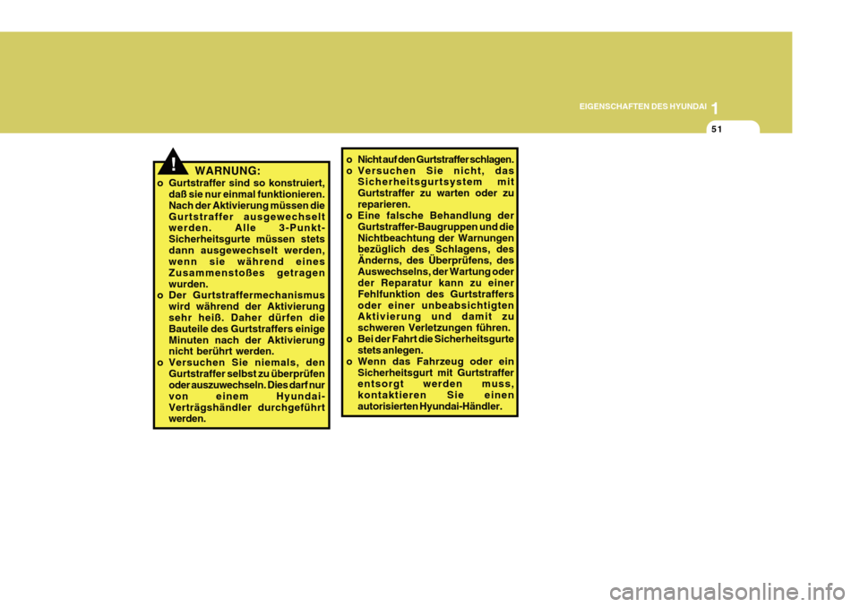 Hyundai Azera 2011 Betriebsanleitung (in German) 1
EIGENSCHAFTEN DES HYUNDAI
51
o Nicht auf den Gurtstraffer schlagen.
o Versuchen Sie nicht, das
Sicherheitsgurtsystem mitGurtstraffer zu warten oder zureparieren.
o Eine falsche Behandlung der
Gurts Hyundai Azera 2011 Betriebsanleitung (in German) 1
EIGENSCHAFTEN DES HYUNDAI
51
o Nicht auf den Gurtstraffer schlagen.
o Versuchen Sie nicht, das
Sicherheitsgurtsystem mitGurtstraffer zu warten oder zureparieren.
o Eine falsche Behandlung der
Gurts