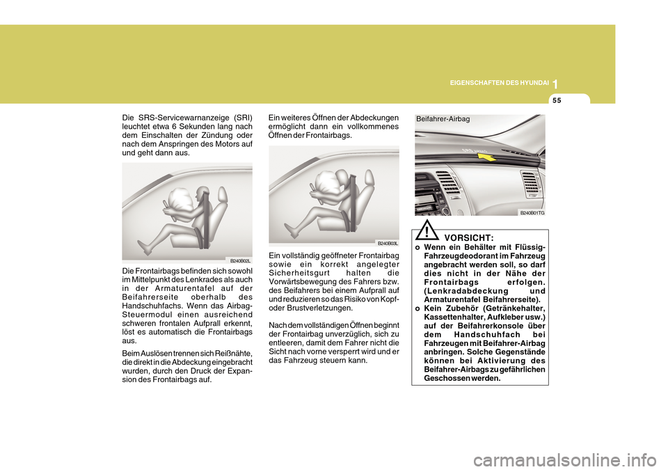 Hyundai Azera 2011  Betriebsanleitung (in German) 1
EIGENSCHAFTEN DES HYUNDAI
55
VORSICHT:
o Wenn ein Behälter mit Flüssig- Fahrzeugdeodorant im Fahrzeug angebracht werden soll, so darf dies nicht in der Nähe der Frontairbags erfolgen.(Lenkradabde