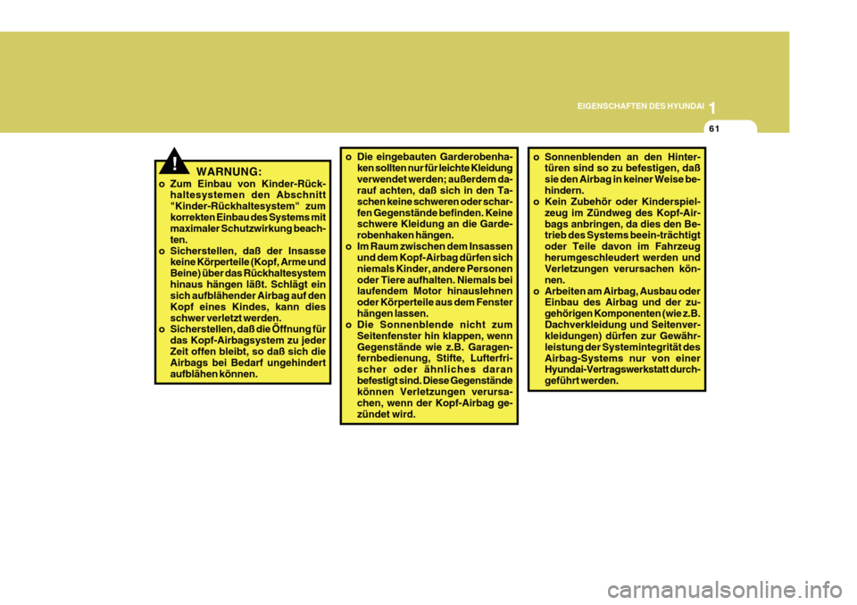 Hyundai Azera 2011  Betriebsanleitung (in German) 1
EIGENSCHAFTEN DES HYUNDAI
61
o Sonnenblenden an den Hinter-
türen sind so zu befestigen, daß sie den Airbag in keiner Weise be-hindern.
o Kein Zubehör oder Kinderspiel-
zeug im Zündweg des Kopf-