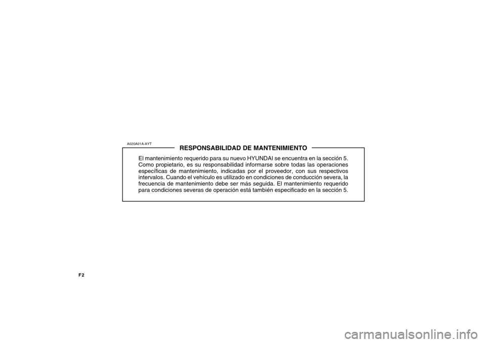 Hyundai Azera 2011  Manual del propietario (in Spanish) F2
RESPONSABILIDAD DE MANTENIMIENTO
El mantenimiento requerido para su nuevo HYUNDAI se encuentra en la sección 5. Como propietario, es su responsabilidad informarse sobre todas las operacionesespec