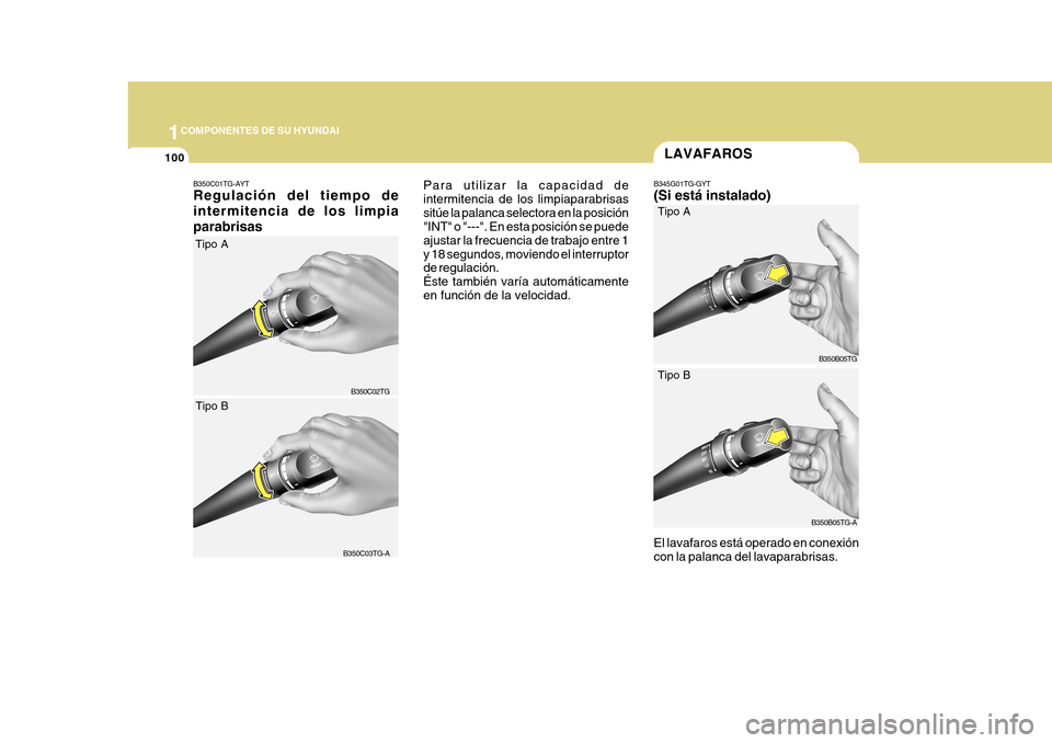 Hyundai Azera 2011  Manual del propietario (in Spanish) 1COMPONENTES DE SU HYUNDAI
100LAVAFAROS
B345G01TG-GYT (Si está instalado) El lavafaros está operado en conexión con la palanca del lavaparabrisas.
B350C01TG-AYT Regulación del tiempo de intermiten