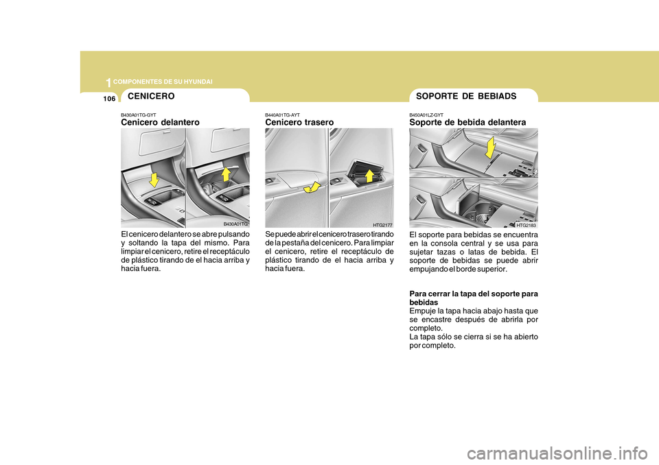 Hyundai Azera 2011  Manual del propietario (in Spanish) 1COMPONENTES DE SU HYUNDAI
106CENICERO
B430A01TG-GYT Cenicero delantero El cenicero delantero se abre pulsando y soltando la tapa del mismo. Para limpiar el cenicero, retire el receptáculode plástic