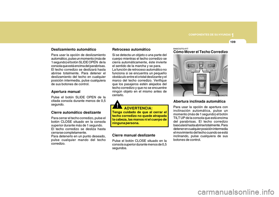 Hyundai Azera 2011 Manual del propietario (in Spanish) 1
COMPONENTES DE SU HYUNDAI
109
!
Deslizamiento automático Para usar la opción de deslizamiento automático, pulse un momento (más de1 segundo) el botón SLIDE OPEN de la
consola que está encim Hyundai Azera 2011 Manual del propietario (in Spanish) 1
COMPONENTES DE SU HYUNDAI
109
!
Deslizamiento automático Para usar la opción de deslizamiento automático, pulse un momento (más de1 segundo) el botón SLIDE OPEN de la
consola que está encim