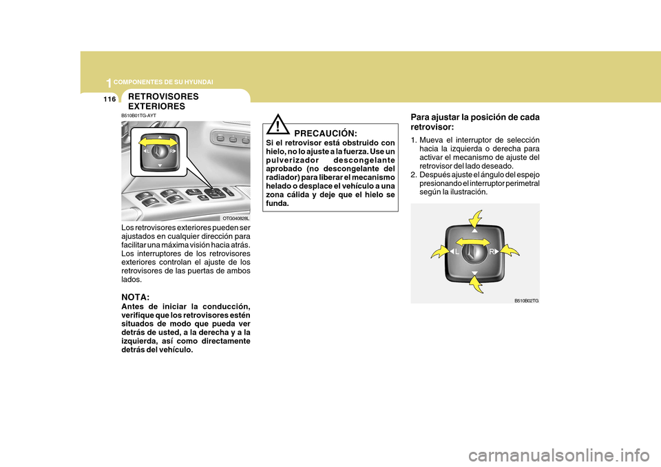 Hyundai Azera 2011 Manual del propietario (in Spanish) 1COMPONENTES DE SU HYUNDAI
116RETROVISORES EXTERIORES
B510B01TG-AYT Los retrovisores exteriores pueden ser ajustados en cualquier dirección para facilitar una máxima visión hacia atrás.Los interru Hyundai Azera 2011 Manual del propietario (in Spanish) 1COMPONENTES DE SU HYUNDAI
116RETROVISORES EXTERIORES
B510B01TG-AYT Los retrovisores exteriores pueden ser ajustados en cualquier dirección para facilitar una máxima visión hacia atrás.Los interru