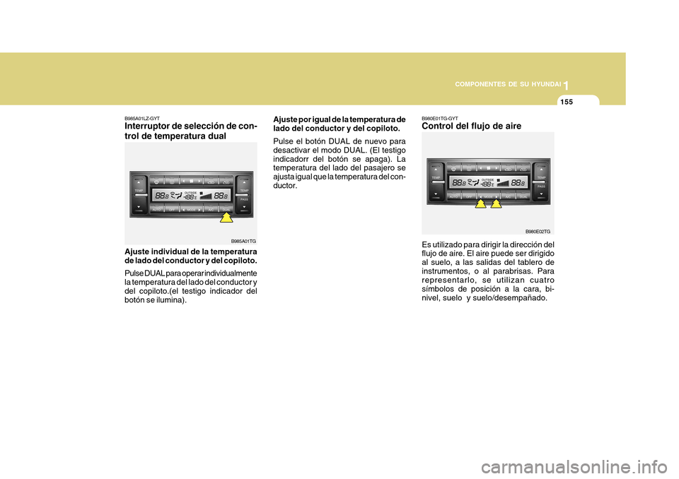 Hyundai Azera 2011  Manual del propietario (in Spanish) 1
COMPONENTES DE SU HYUNDAI
155155
B985A01LZ-GYT Interruptor de selección de con- trol de temperatura dual
Ajuste individual de la temperatura de lado del conductor y del copiloto. Pulse DUAL para op