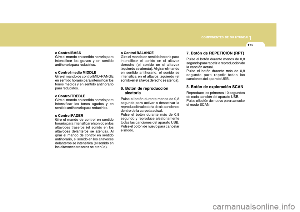 Hyundai Azera 2011 Manual del propietario (in Spanish) 1
COMPONENTES DE SU HYUNDAI
175
o Control BASS Gire el mando en sentido horario paraintensificar los graves y en sentido antihorario para reducirlos.
o Control medio MIDDLE Gire el mando de control M Hyundai Azera 2011 Manual del propietario (in Spanish) 1
COMPONENTES DE SU HYUNDAI
175
o Control BASS Gire el mando en sentido horario paraintensificar los graves y en sentido antihorario para reducirlos.
o Control medio MIDDLE Gire el mando de control M