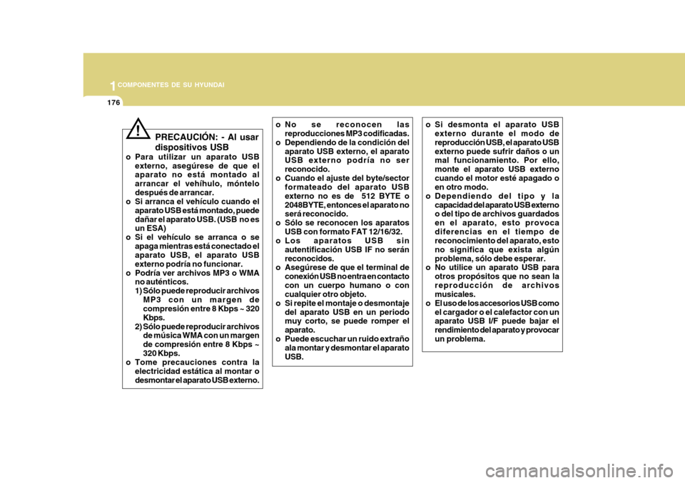 Hyundai Azera 2011 Manual del propietario (in Spanish) 1COMPONENTES DE SU HYUNDAI
176
!
PRECAUCIÓN: - Al usar dispositivos USB
o Para utilizar un aparato USB externo, asegúrese de que el aparato no está montado al arrancar el vehíhulo, móntelodespué Hyundai Azera 2011 Manual del propietario (in Spanish) 1COMPONENTES DE SU HYUNDAI
176
!
PRECAUCIÓN: - Al usar dispositivos USB
o Para utilizar un aparato USB externo, asegúrese de que el aparato no está montado al arrancar el vehíhulo, móntelodespué