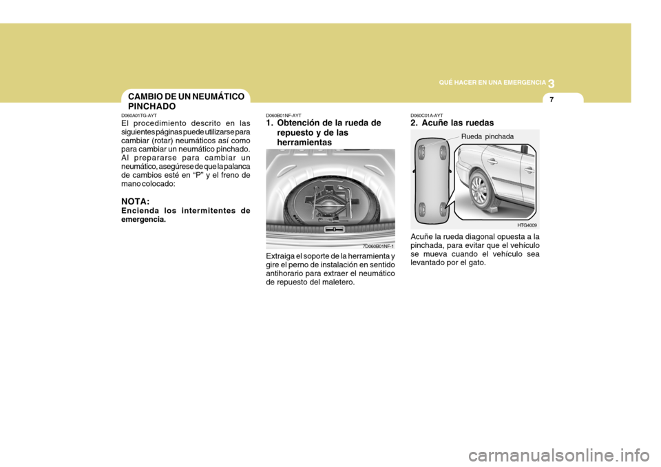 Hyundai Azera 2011  Manual del propietario (in Spanish) 3
QUÉ HACER EN UNA EMERGENCIA
7
Extraiga el soporte de la herramienta y gire el perno de instalación en sentidoantihorario para extraer el neumático de repuesto del maletero.
D060B01NF-AYT 
1. Obte