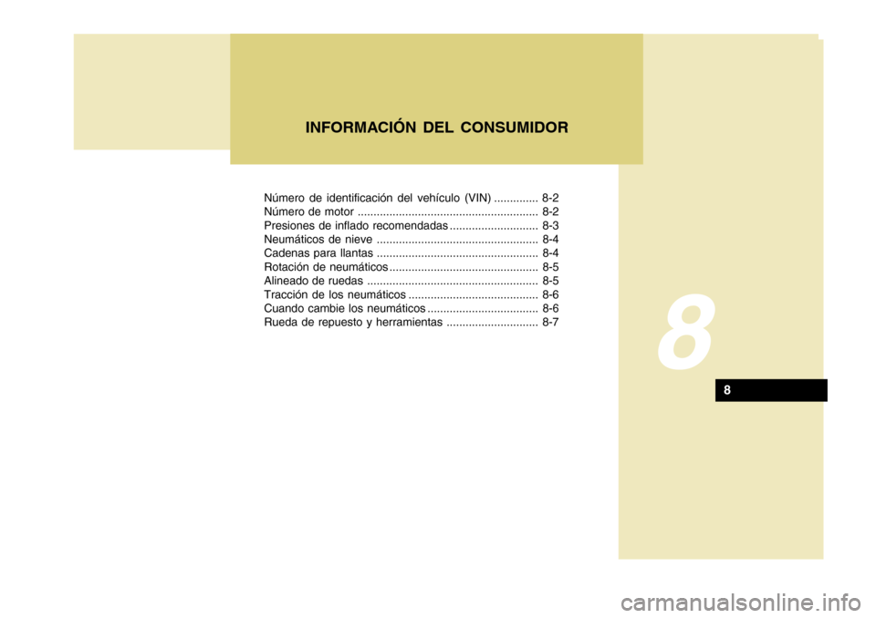 Hyundai Azera 2011  Manual del propietario (in Spanish) Número de identificación del vehículo (VIN) .............. 8-2 
Número de motor ......................................................... 8-2
Presiones de inflado recomendadas ....................