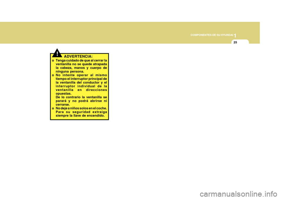 Hyundai Azera 2011  Manual del propietario (in Spanish) 1
COMPONENTES DE SU HYUNDAI
25
!ADVERTENCIA:
o Tenga cuidado de que al cerrar la ventanilla no se quede atrapada la cabeza, manos y cuerpo deninguna persona.
o No intente operar al mismo
tiempo el int