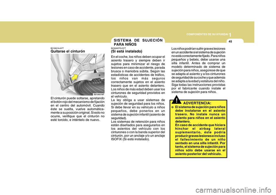 Hyundai Azera 2011 Manual del propietario (in Spanish) 1
COMPONENTES DE SU HYUNDAI
45
Los niños podrían sufrir graves lesiones en un accidente si el sistema de sujeciónno está correctamente fijado. Para niños pequeños y bebés, debe usarse una silla Hyundai Azera 2011 Manual del propietario (in Spanish) 1
COMPONENTES DE SU HYUNDAI
45
Los niños podrían sufrir graves lesiones en un accidente si el sistema de sujeciónno está correctamente fijado. Para niños pequeños y bebés, debe usarse una silla