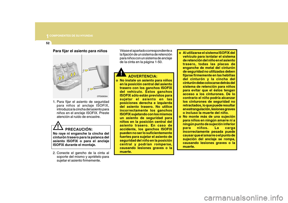 Hyundai Azera 2011 Manual del propietario (in Spanish) 1COMPONENTES DE SU HYUNDAI
52
!
o Al utilizarse el sistema ISOFIX del
vehículo para isntalar el sistema de retención del niño en el asientotrasero, todas las placas de enganche de metal del cintur Hyundai Azera 2011 Manual del propietario (in Spanish) 1COMPONENTES DE SU HYUNDAI
52
!
o Al utilizarse el sistema ISOFIX del
vehículo para isntalar el sistema de retención del niño en el asientotrasero, todas las placas de enganche de metal del cintur