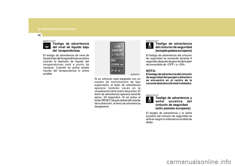 Hyundai Azera 2011  Manual del propietario (in Spanish) 1COMPONENTES DE SU HYUNDAI
78
B260E01TG-GYTTestigo de advertencia del cinturón de seguridad(excepto países  europeos)
El testigo de advertencia del cinturón de seguridad se enciende durante 6 segun