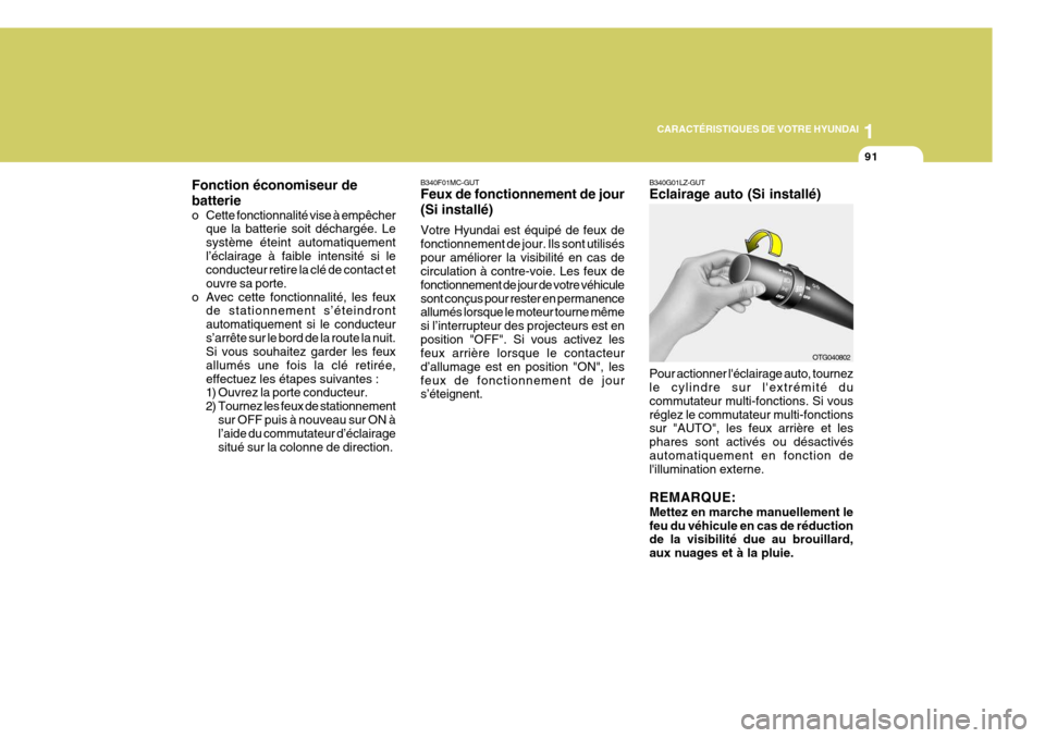 Hyundai Azera 2011  Manuel du propriétaire (in French) 1
CARACTÉRISTIQUES DE VOTRE HYUNDAI
91
B340G01LZ-GUT Eclairage auto (Si installé) Pour actionner léclairage auto, tournez le cylindre sur lextrémité du commutateur multi-fonctions. Si vousrégl