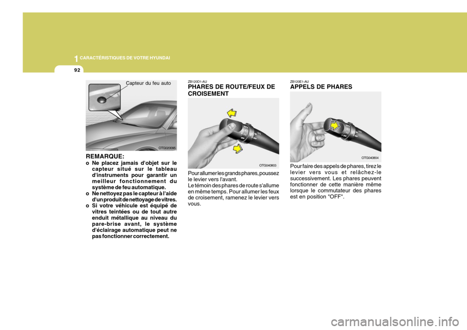 Hyundai Azera 2011  Manuel du propriétaire (in French) 1CARACTÉRISTIQUES DE VOTRE HYUNDAI
92
ZB120E1-AU APPELS DE PHARES Pour faire des appels de phares, tirez le levier vers vous et relâchez-le successivement. Les phares peuventfonctionner de cette man