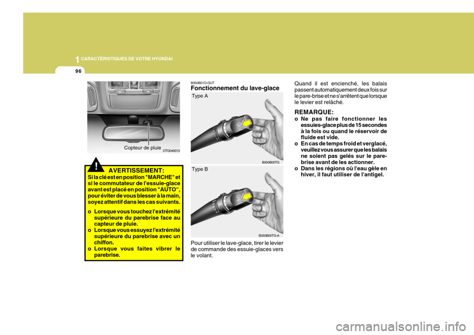 Hyundai Azera 2011  Manuel du propriétaire (in French) 1CARACTÉRISTIQUES DE VOTRE HYUNDAI
96
B350B01O-GUT Fonctionnement du lave-glace Pour utiliser le lave-glace, tirer le levier de commande des essuie-glaces vers le volant.
!AVERTISSEMENT:
Si la clé e