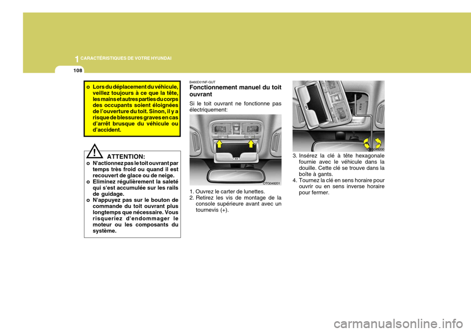 Hyundai Azera 2011  Manuel du propriétaire (in French) 1CARACTÉRISTIQUES DE VOTRE HYUNDAI
108
! B460D01NF-GUT Fonctionnement manuel du toit ouvrant Si le toit ouvrant ne fonctionne pas électriquement:
1. Ouvrez le carter de lunettes.
2. Retirez les vis 