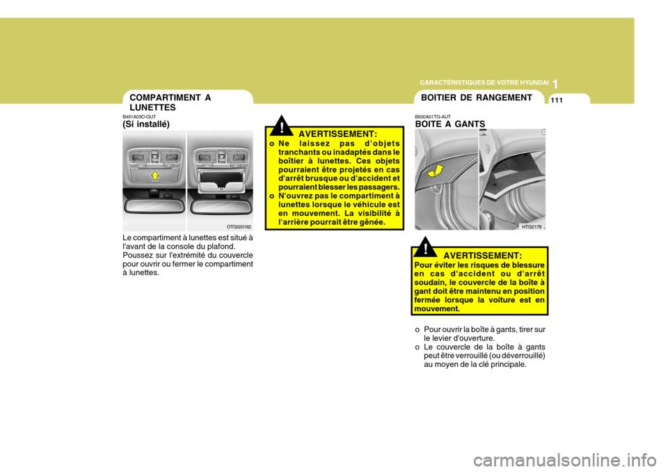 Hyundai Azera 2011  Manuel du propriétaire (in French) 1
CARACTÉRISTIQUES DE VOTRE HYUNDAI
111COMPARTIMENT A LUNETTES
B491A03O-GUT (Si installé) Le compartiment à lunettes est situé à lavant de la console du plafond. Poussez sur lextrémité du cou
