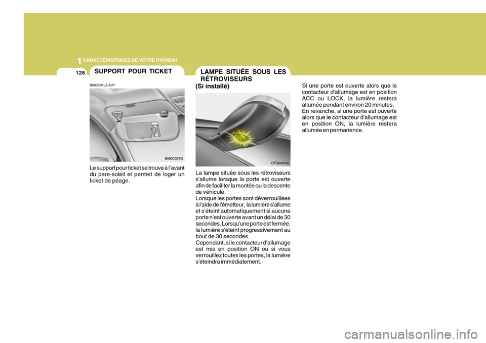 Hyundai Azera 2011  Manuel du propriétaire (in French) 1CARACTÉRISTIQUES DE VOTRE HYUNDAI
128SUPPORT POUR TICKET
B580C01LZ-AUT
B580C02TG
Le support pour ticket se trouve à l’avant du pare-soleil et permet de loger un ticket de péage. La lampe située