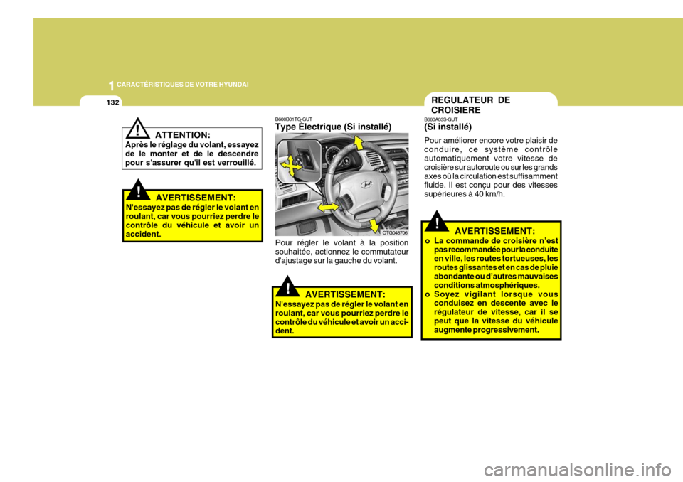 Hyundai Azera 2011  Manuel du propriétaire (in French) 1CARACTÉRISTIQUES DE VOTRE HYUNDAI
132
!
ATTENTION:
Après le réglage du volant, essayez de le monter et de le descendre pour sassurer quil est verrouillé.
AVERTISSEMENT:
Nessayez pas de régler