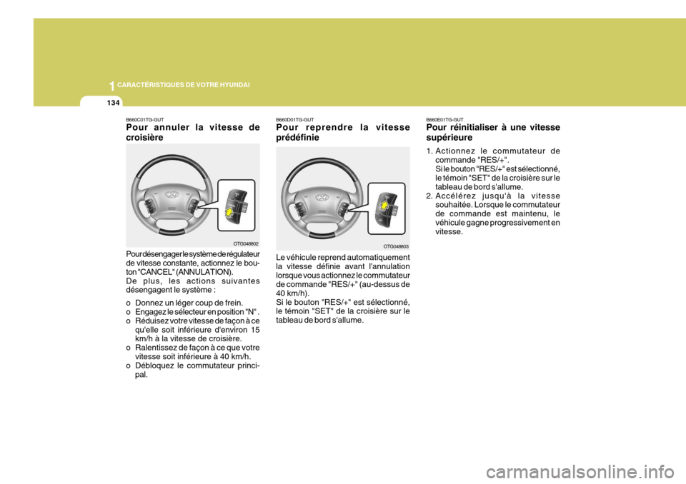 Hyundai Azera 2011  Manuel du propriétaire (in French) 1CARACTÉRISTIQUES DE VOTRE HYUNDAI
134
Pour désengager le système de régulateur de vitesse constante, actionnez le bou- ton "CANCEL" (ANNULATION).De plus, les actions suivantes désengagent le sys