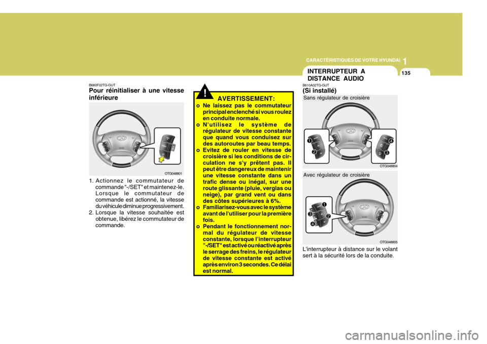 Hyundai Azera 2011  Manuel du propriétaire (in French) 1
CARACTÉRISTIQUES DE VOTRE HYUNDAI
135INTERRUPTEUR A DISTANCE AUDIO
B610A02TG-GUT (Si installé)
Linterrupteur à distance sur le volant sert à la sécurité lors de la conduite.
OTG048804 OTG0488