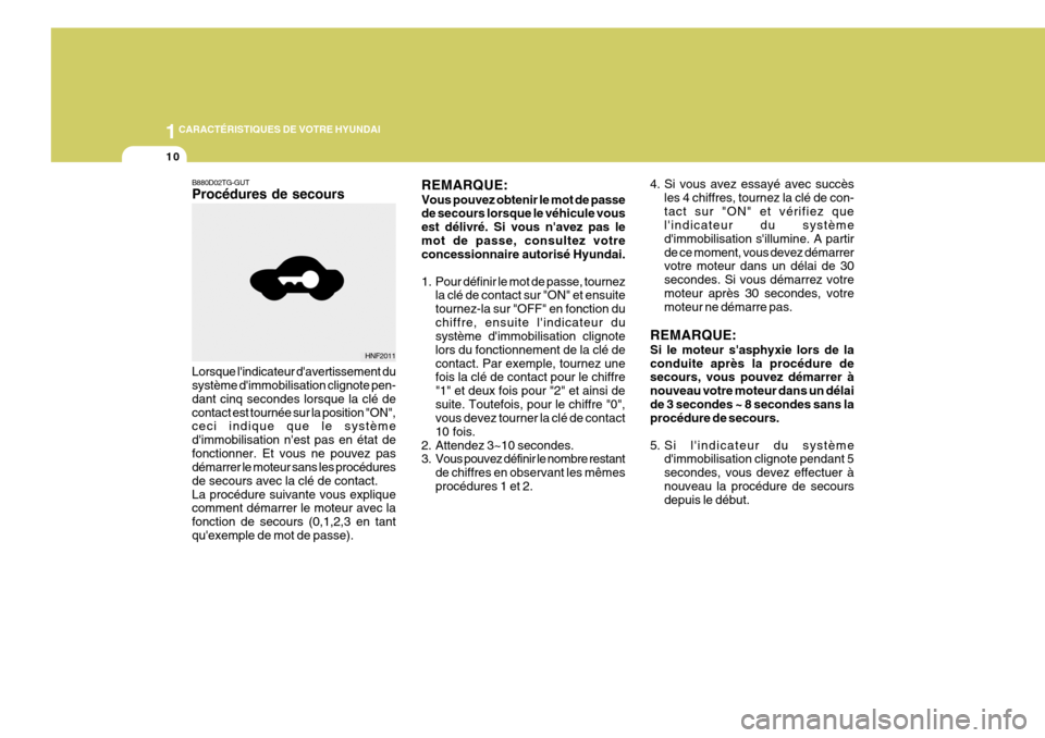 Hyundai Azera 2011  Manuel du propriétaire (in French) 1CARACTÉRISTIQUES DE VOTRE HYUNDAI
10
4. Si vous avez essayé avec succèsles 4 chiffres, tournez la clé de con- tact sur "ON" et vérifiez que lindicateur du système dimmobilisation sillumine. 