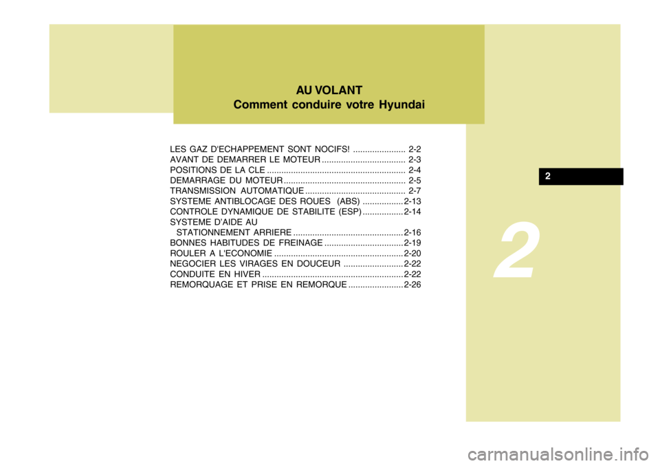 Hyundai Azera 2011  Manuel du propriétaire (in French) 2
LES GAZ DECHAPPEMENT SONT NOCIFS! ...................... 2-2 
AVANT DE DEMARRER LE MOTEUR ................................... 2-3
POSITIONS DE LA CLE ...............................................