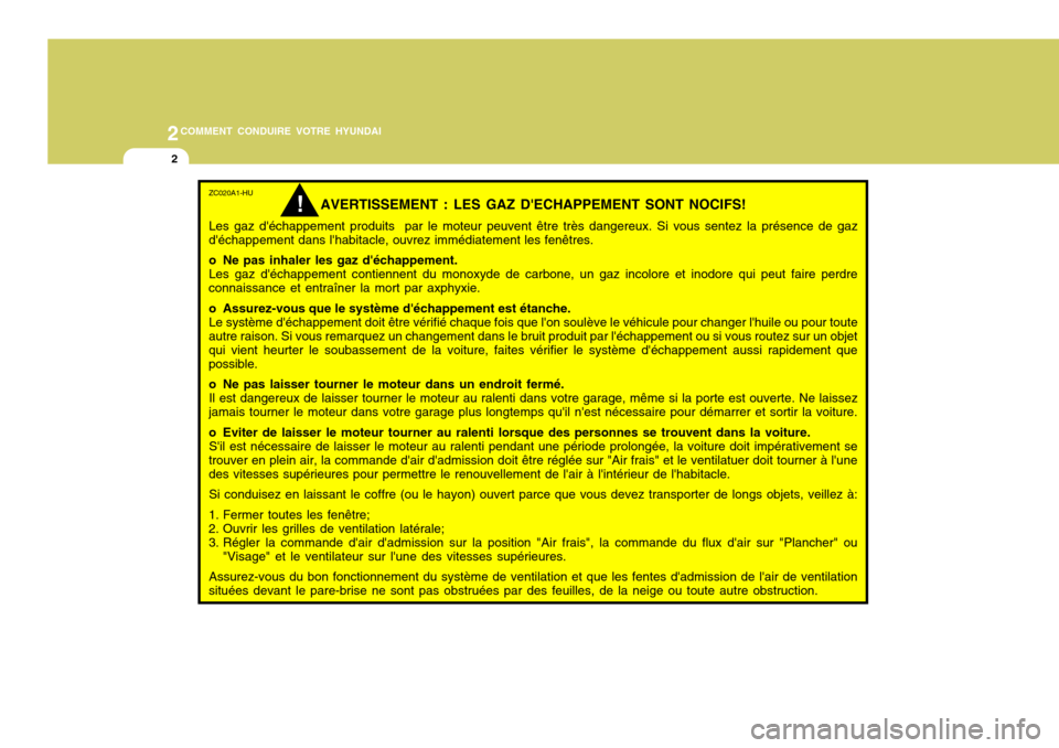 Hyundai Azera 2011  Manuel du propriétaire (in French) 2COMMENT CONDUIRE VOTRE HYUNDAI
2
ZC020A1-HU
AVERTISSEMENT : LES GAZ DECHAPPEMENT SONT NOCIFS!
Les gaz déchappement produits  par le moteur peuvent être très dangereux. Si vous sentez la présenc