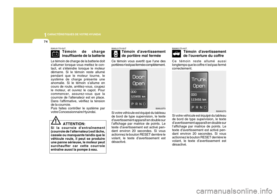 Hyundai Azera 2011  Manuel du propriétaire (in French) 1CARACTÉRISTIQUES DE VOTRE HYUNDAI
74
B260J01TG-GUT Témoin de charge
insuffisante de la batterie
Le témoin de charge de la batterie doit s’allumer lorsque vous mettez le con-tact, et séteindre 