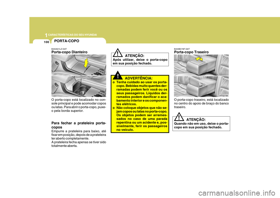 Hyundai Azera 2011 Manual do proprietário (in Portuguese) 1CARACTERÍSTICAS DO SEU HYUNDAI
100PORTA-COPO
HTG2183
B450A01LZ-GAT Porta-copo Dianteiro O porta-copo está localizado no con- sole principal e pode acomodar copos ou latas. Para abrir o porta-copo, Hyundai Azera 2011 Manual do proprietário (in Portuguese) 1CARACTERÍSTICAS DO SEU HYUNDAI
100PORTA-COPO
HTG2183
B450A01LZ-GAT Porta-copo Dianteiro O porta-copo está localizado no con- sole principal e pode acomodar copos ou latas. Para abrir o porta-copo,