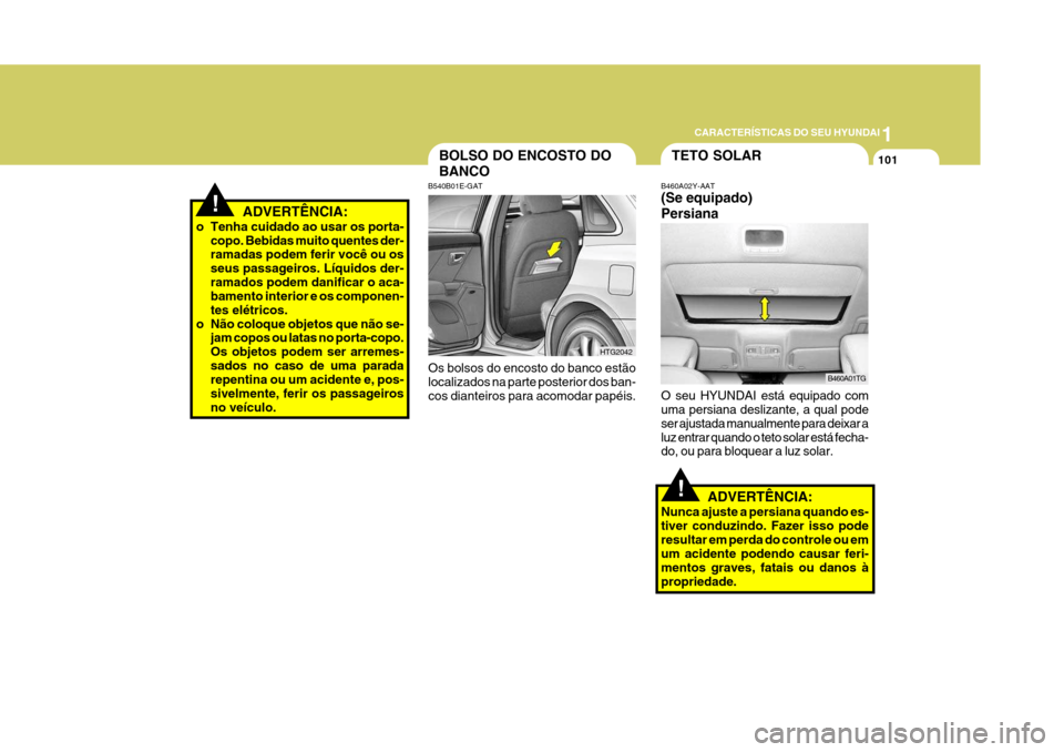Hyundai Azera 2011 Manual do proprietário (in Portuguese) 1
101
CARACTERÍSTICAS DO SEU HYUNDAI
!ADVERTÊNCIA:
o Tenha cuidado ao usar os porta- copo. Bebidas muito quentes der- ramadas podem ferir você ou os seus passageiros. Líquidos der-ramados podem da Hyundai Azera 2011 Manual do proprietário (in Portuguese) 1
101
CARACTERÍSTICAS DO SEU HYUNDAI
!ADVERTÊNCIA:
o Tenha cuidado ao usar os porta- copo. Bebidas muito quentes der- ramadas podem ferir você ou os seus passageiros. Líquidos der-ramados podem da