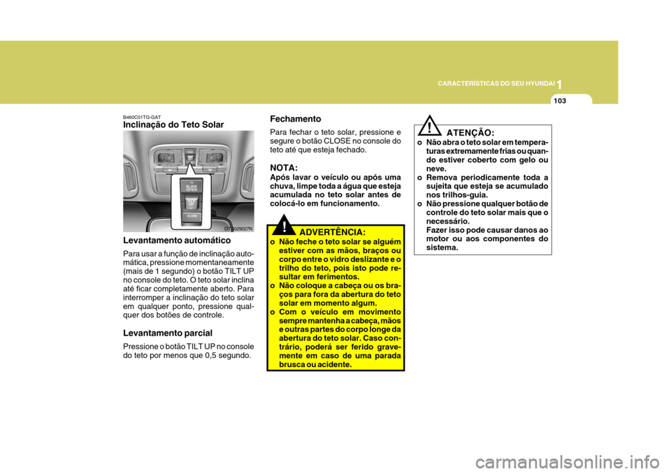 Hyundai Azera 2011 Manual do proprietário (in Portuguese) 1
103
CARACTERÍSTICAS DO SEU HYUNDAI
B460C01TG-GAT Inclinação do Teto Solar Levantamento automático Para usar a função de inclinação auto- mática, pressione momentaneamente (mais de 1 segundo Hyundai Azera 2011 Manual do proprietário (in Portuguese) 1
103
CARACTERÍSTICAS DO SEU HYUNDAI
B460C01TG-GAT Inclinação do Teto Solar Levantamento automático Para usar a função de inclinação auto- mática, pressione momentaneamente (mais de 1 segundo