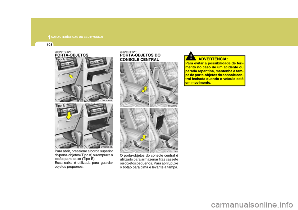 Hyundai Azera 2011  Manual do proprietário (in Portuguese) 1CARACTERÍSTICAS DO SEU HYUNDAI
108
Para abrir, pressione a borda superior do porta-objetos (Tipo A) ou empurre o botão para baixo (Tipo B). Essa caixa é utilizada para guardarobjetos pequenos.
B50