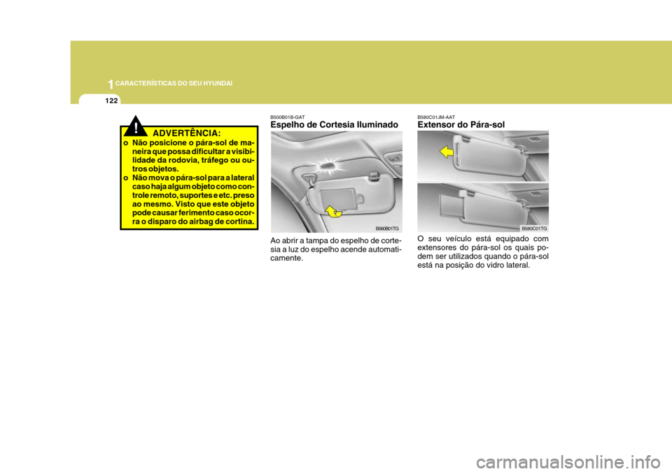 Hyundai Azera 2011  Manual do proprietário (in Portuguese) 1CARACTERÍSTICAS DO SEU HYUNDAI
122
!ADVERTÊNCIA:
o Não posicione o pára-sol de ma- neira que possa dificultar a visibi- lidade da rodovia, tráfego ou ou- tros objetos.
o Não mova o pára-sol pa