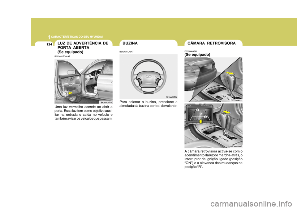 Hyundai Azera 2011  Manual do proprietário (in Portuguese) 1CARACTERÍSTICAS DO SEU HYUNDAI
124BUZINA
Para acionar a buzina, pressione a almofada da buzina central do volante. B610A01TG
B610A01L-GAT
Uma luz vermelha acende ao abrir a porta. Essa luz tem como 