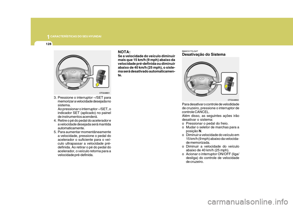 Hyundai Azera 2011 Manual do proprietário (in Portuguese) 1CARACTERÍSTICAS DO SEU HYUNDAI
128
Para desativar o controle de velodidade de cruzeiro, pressione o interruptor decontrole CANCEL. Além disso, as seguintes ações irão desativar o sistema:
o Pres Hyundai Azera 2011 Manual do proprietário (in Portuguese) 1CARACTERÍSTICAS DO SEU HYUNDAI
128
Para desativar o controle de velodidade de cruzeiro, pressione o interruptor decontrole CANCEL. Além disso, as seguintes ações irão desativar o sistema:
o Pres