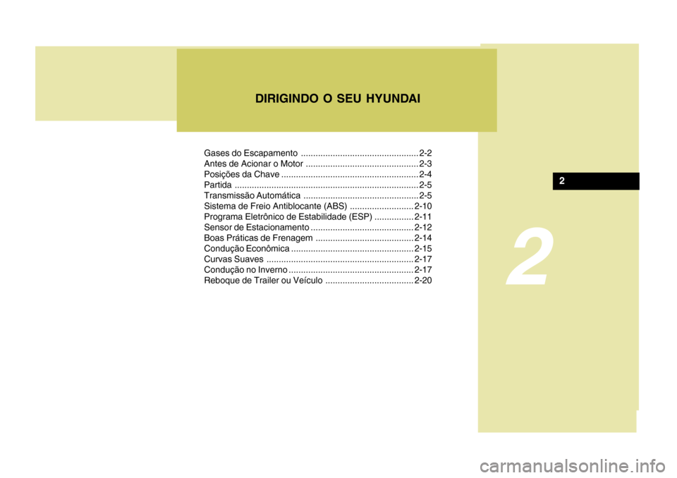 Hyundai Azera 2011 Manual do proprietário (in Portuguese) 2
Gases do Escapamento ................................................ 2-2
Antes de Acionar o Motor .............................................. 2-3
Posições da Chave ........................... Hyundai Azera 2011 Manual do proprietário (in Portuguese) 2
Gases do Escapamento ................................................ 2-2
Antes de Acionar o Motor .............................................. 2-3
Posições da Chave ...........................