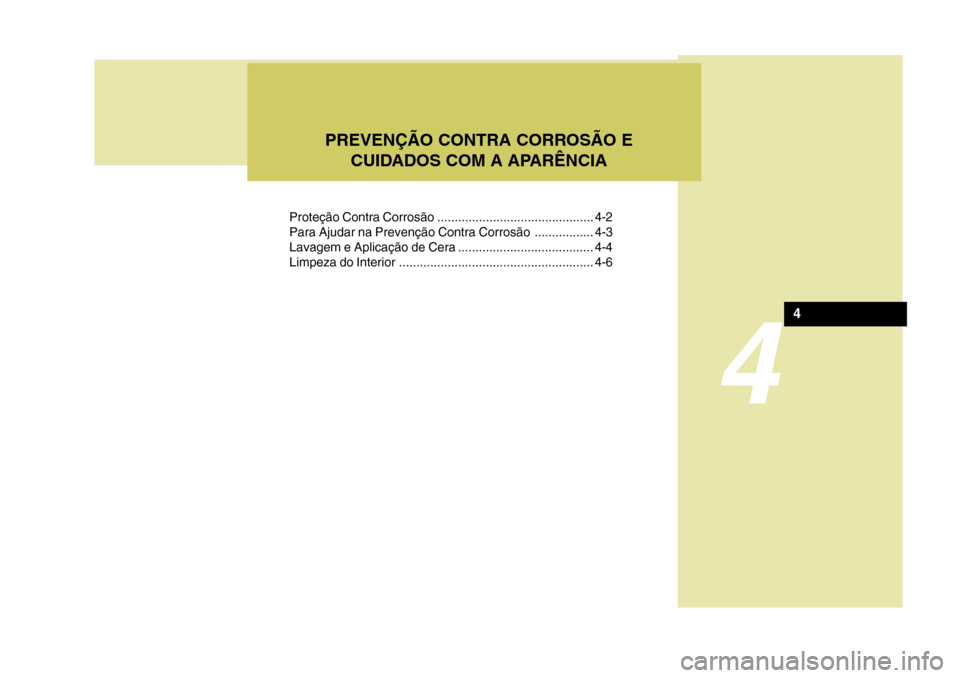Hyundai Azera 2011  Manual do proprietário (in Portuguese) 4
Proteção Contra Corrosão ............................................. 4-2 
Para Ajudar na Prevenção Contra Corrosão ................. 4-3
Lavagem e Aplicação de Cera .......................