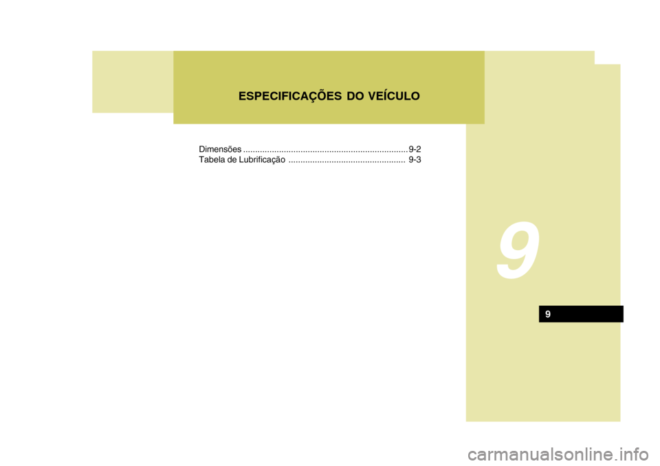 Hyundai Azera 2011  Manual do proprietário (in Portuguese) 9
ESPECIFICAÇÕES DO VEÍCULO
Dimensões ..................................................................... 9-2
Tabela de Lubrificação ................................................. 9-3
9 