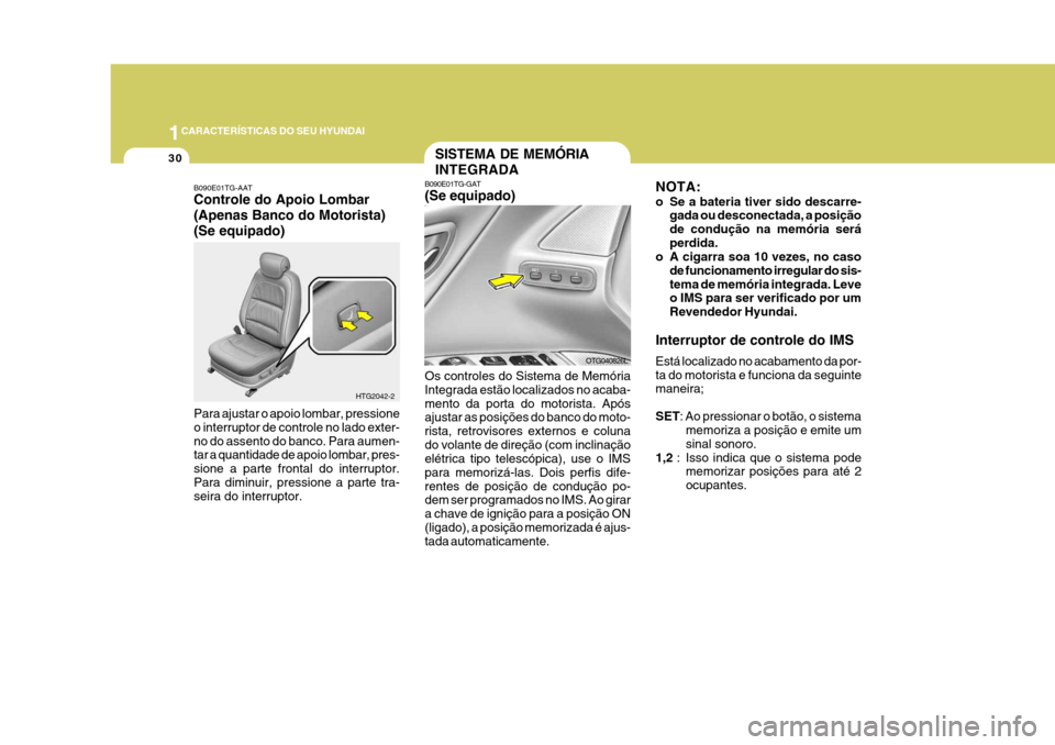 Hyundai Azera 2011  Manual do proprietário (in Portuguese) 1CARACTERÍSTICAS DO SEU HYUNDAI
30SISTEMA DE MEMÓRIA INTEGRADA
B090E01TG-GAT (Se equipado) Os controles do Sistema de Memória Integrada estão localizados no acaba-mento da porta do motorista. Apó