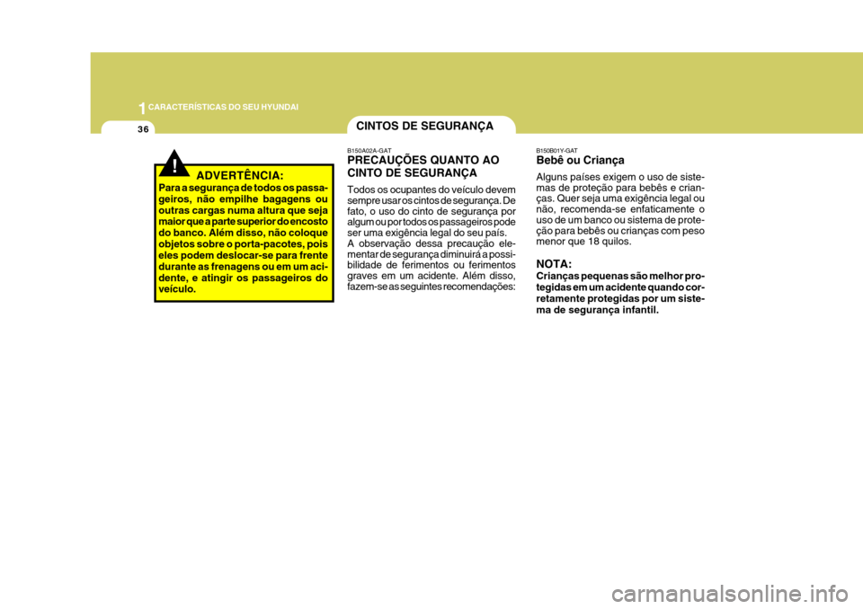 Hyundai Azera 2011  Manual do proprietário (in Portuguese) 1CARACTERÍSTICAS DO SEU HYUNDAI
36
B150B01Y-GAT Bebê ou Criança Alguns países exigem o uso de siste- mas de proteção para bebês e crian- ças. Quer seja uma exigência legal ou não, recomenda-