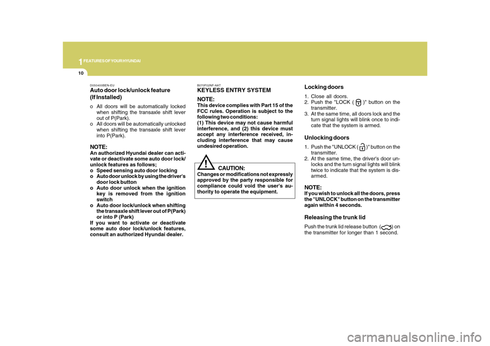 Hyundai Azera 2010 Owners Manual 1FEATURES OF YOUR HYUNDAI10
B070F02NF-AATKEYLESS ENTRY SYSTEM
NOTE:This device complies with Part 15 of the
FCC rules. Operation is subject to the
following two conditions:
(1) This device may not cau Hyundai Azera 2010 Owners Manual 1FEATURES OF YOUR HYUNDAI10
B070F02NF-AATKEYLESS ENTRY SYSTEM
NOTE:This device complies with Part 15 of the
FCC rules. Operation is subject to the
following two conditions:
(1) This device may not cau