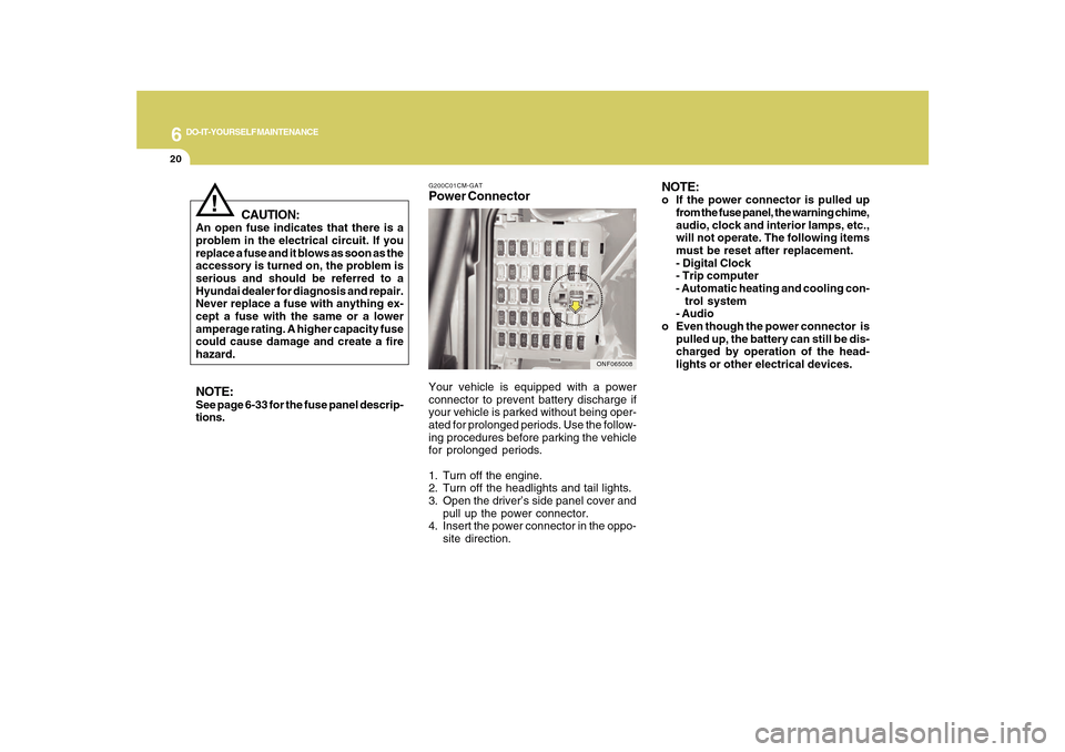 Hyundai Azera 2010 Owners Manual 6
DO-IT-YOURSELF MAINTENANCE
20
!
CAUTION:
An open fuse indicates that there is a
problem in the electrical circuit. If you
replace a fuse and it blows as soon as the
accessory is turned on, the probl Hyundai Azera 2010 Owners Manual 6
DO-IT-YOURSELF MAINTENANCE
20
!
CAUTION:
An open fuse indicates that there is a
problem in the electrical circuit. If you
replace a fuse and it blows as soon as the
accessory is turned on, the probl