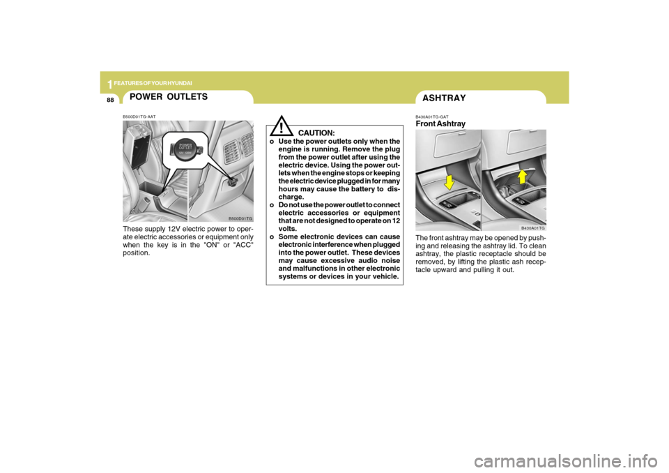 Hyundai Azera 2009 Owners Manual 1FEATURES OF YOUR HYUNDAI88
ASHTRAYB430A01TG-GATFront AshtrayThe front ashtray may be opened by push-
ing and releasing the ashtray lid. To clean
ashtray, the plastic receptacle should be
removed, by Hyundai Azera 2009 Owners Manual 1FEATURES OF YOUR HYUNDAI88
ASHTRAYB430A01TG-GATFront AshtrayThe front ashtray may be opened by push-
ing and releasing the ashtray lid. To clean
ashtray, the plastic receptacle should be
removed, by
