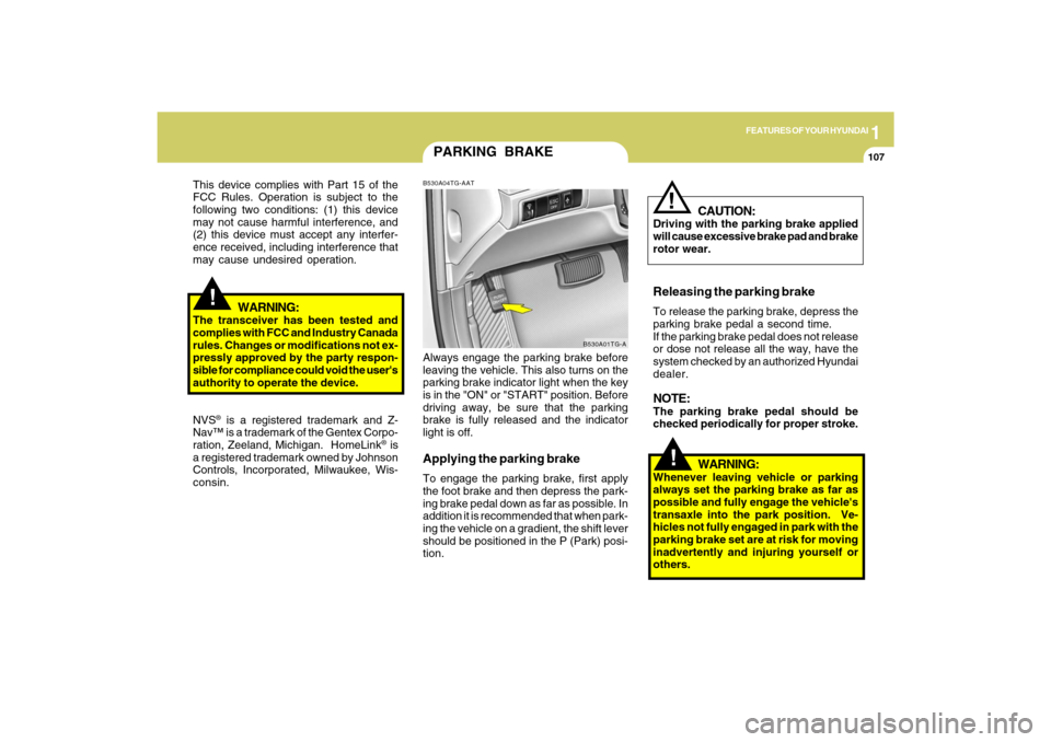 Hyundai Azera 2009 Owners Manual 1
FEATURES OF YOUR HYUNDAI
107
!
PARKING BRAKEB530A04TG-AATAlways engage the parking brake before
leaving the vehicle. This also turns on the
parking brake indicator light when the key
is in the "ON" Hyundai Azera 2009 Owners Manual 1
FEATURES OF YOUR HYUNDAI
107
!
PARKING BRAKEB530A04TG-AATAlways engage the parking brake before
leaving the vehicle. This also turns on the
parking brake indicator light when the key
is in the "ON"